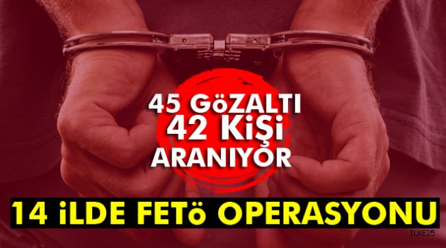 14 ilde FETÖ/PDY operasyonu: 45 gözaltı