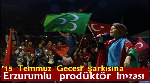 '15 Temmuz Gecesi' şarkısına Erzurumlu prodüktör imzası