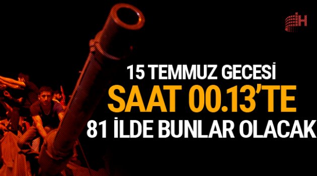 15 Temmuz programı! Saat 00.13'te 81 ilde bunlar olacak!