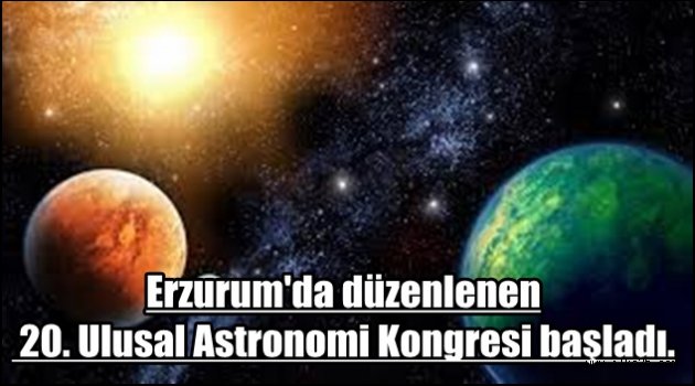 20. Ulusal Astronomi Kongresi Erzurum'da Başladı