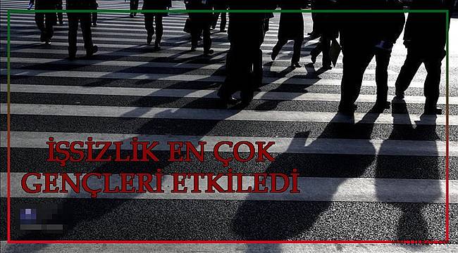 İŞSİZLİK EN ÇOK GENÇLERİ ETKİLEDİ