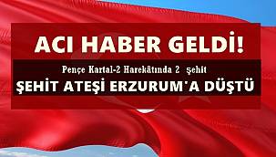 Şehit Ateşi Erzurum'a Düştü!