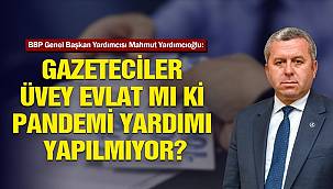 YARDIMCIOĞLU: GAZETECİ ESNAFINA NEDEN PANDEMİ YARDIMI YAPILMIYOR?