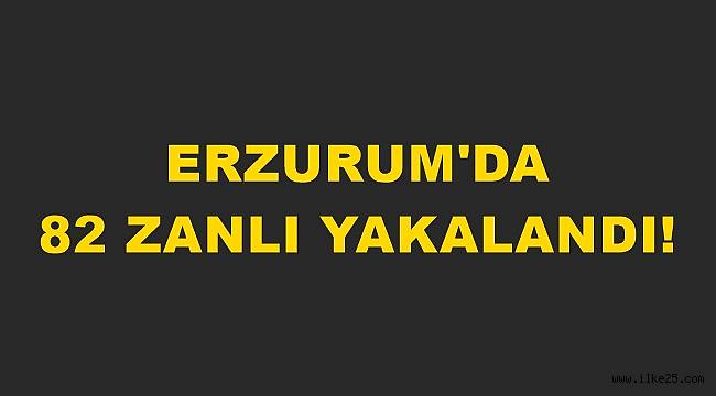 Erzurum'da 82 Zanlı Yakalandı!