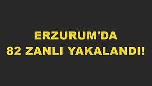 Erzurum'da 82 Zanlı Yakalandı!
