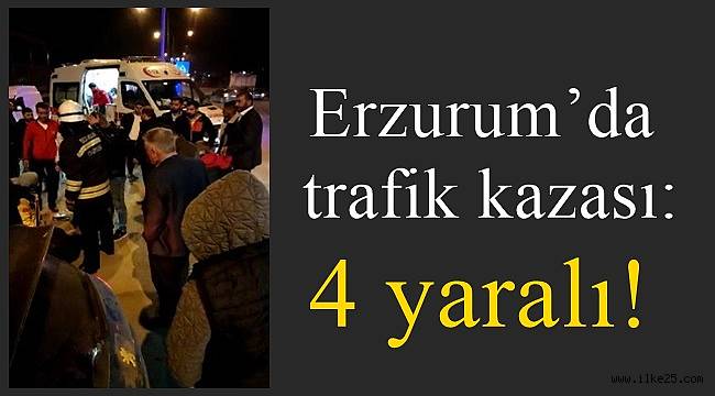 Erzurum'da trafik kazası: 4 yaralı