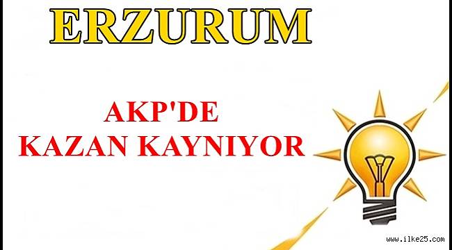 Erzurum AKP'de Kazan Kaynıyor 