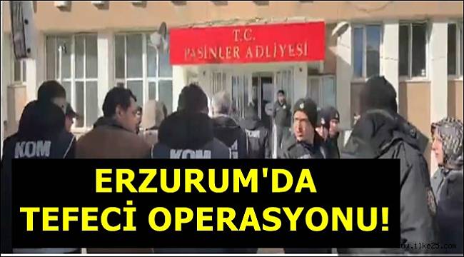 Erzurum'da Tefecilik Operasyonu