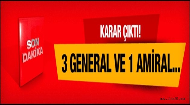 3 general ve 1 amiral hakkında flaş karar!