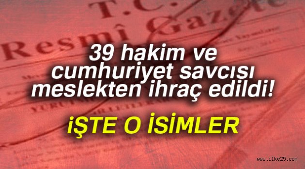 39 hakim ve cumhuriyet savcısı meslekten ihraç edildi