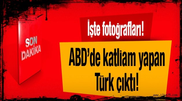 ABD'de katliam yapan saldırgan Türk çıktı! İşte fotoğrafları