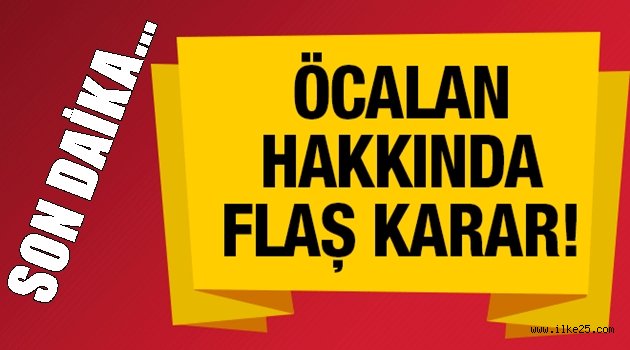 Abdullah Öcalan hakkında son dakika karar!