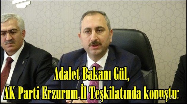 Adalet Bakanı Gül, AK Parti Erzurum İl Teşkilatında konuştu: