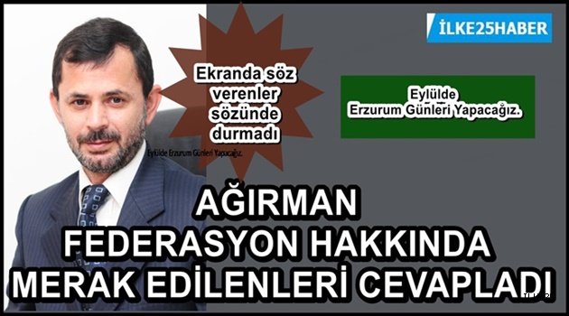 AĞIRMAN FEDERASYON HAKKINDA MERAK EDİLENLERİ CEVAPLADI