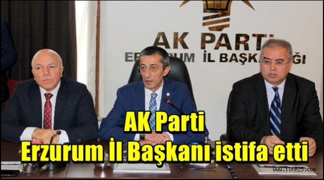 AK Parti Erzurum İl Başkanı istifa etti