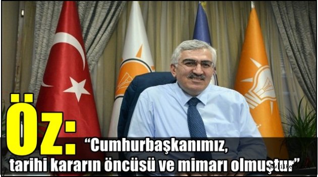 AK Parti Erzurum İl Başkanı Öz: "Cumhurbaşkanımız, tarihi kararın öncüsü ve mimarı olmuştur"