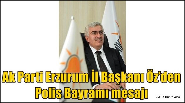 AK Parti Erzurum İl Başkanı Öz'den Polis Bayramı mesajı