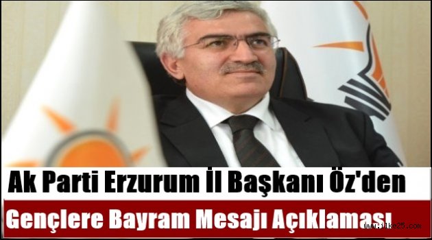 AK Parti Erzurum İl Başkanı Öz'den Gençlere Bayram Mesajı Açıklaması