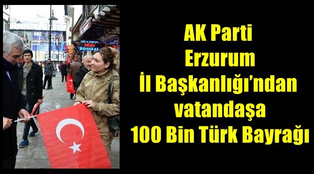 AK Parti Erzurum İl Başkanlığı'ndan vatandaşa 100 Bin Türk Bayrağı
