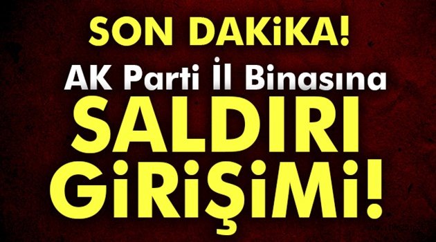 AK Parti İl Binasına saldırı girişimi