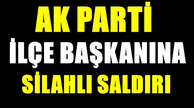 AK Parti Muradiye İlçe Başkanı'na silahlı saldırı