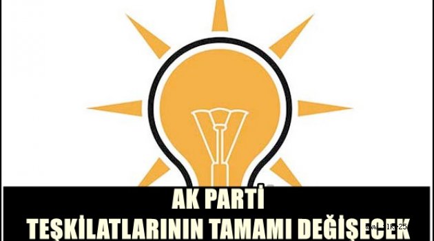 AK Parti teşkilatlarının tamamı değişecek!