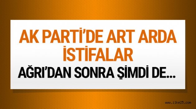 Ak Parti'de bir istifa daha Ağrı'dan sonra şimdi de...