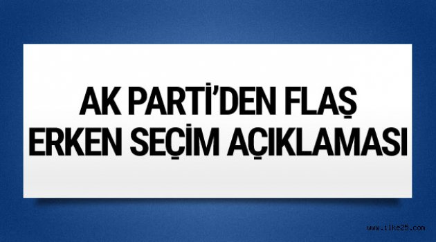 AK Parti'den flaş erken seçim açıklaması