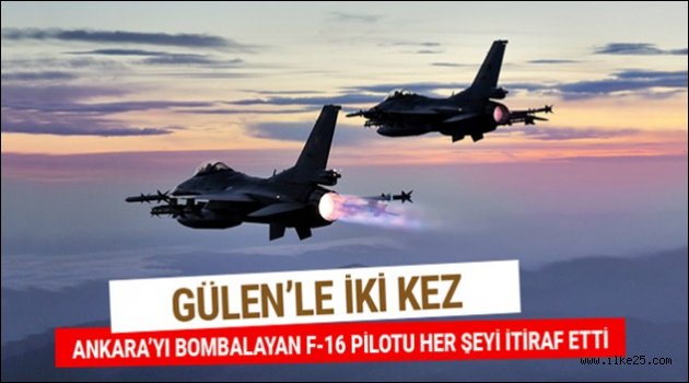 Ankara'yı bombalayan F-16 pilotundan Gülen itirafı