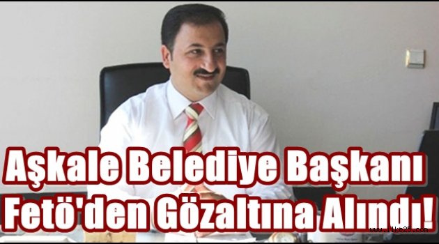 Aşkale Belediye Başkanı Fetö'den Gözaltına Alındı!