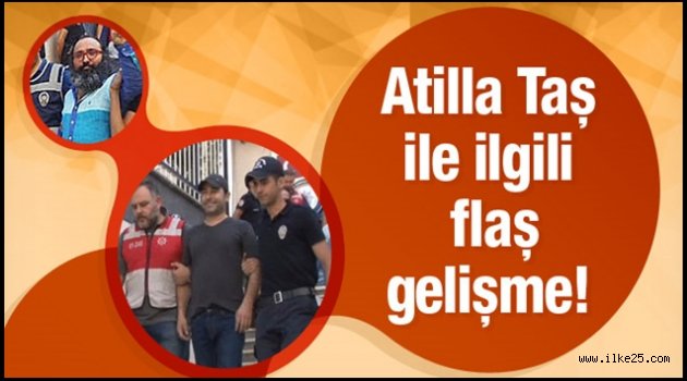 Atilla Taş'la ilgili flaş gelişme!