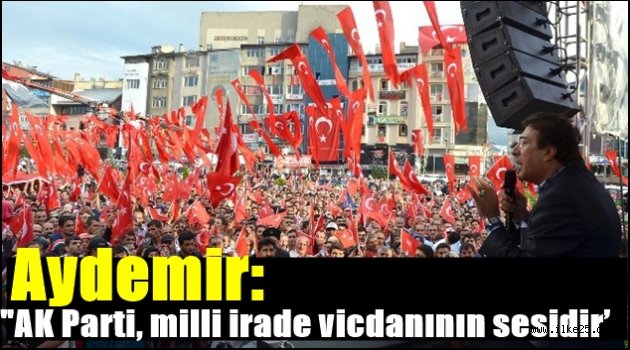 Aydemir: 'AK Parti, milli irade vicdanının sesidir'