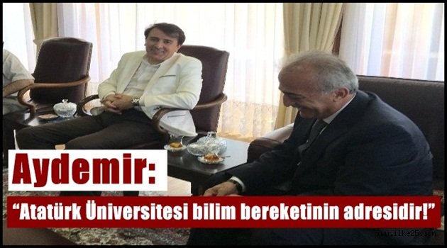 Aydemir: "Atatürk Üniversitesi bilim bereketinin adresidir!"