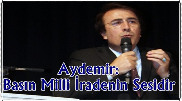 Aydemir: Basın Milli İradenin Sesidir