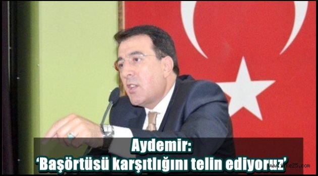 Aydemir: 'Başörtüsü karşıtlığını telin ediyoruz'