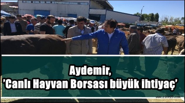 Aydemir, 'Canlı Hayvan Borsası büyük ihtiyaç'