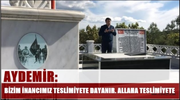 Aydemir: 'İnancımız Teslimiyete Dayanır. Allaha Teslimiyete'..