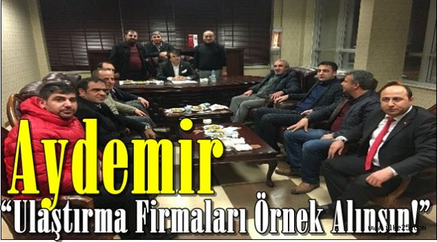 AYDEMİR, "Ulaştırma Firmaları Örnek Alınsın!"