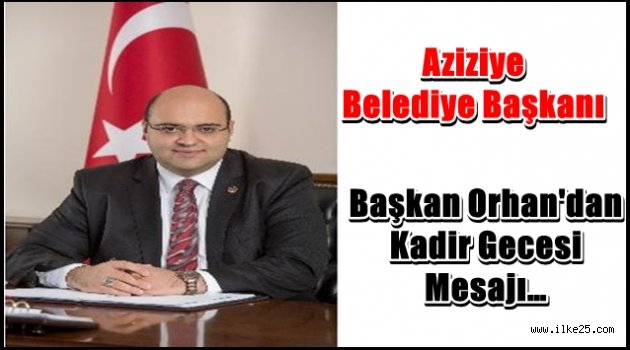 Başkan Orhan'dan Kadir Gecesi Mesajı…