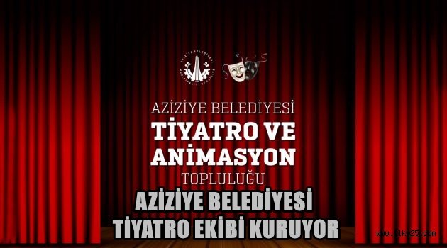  AZİZİYE BELEDİYESİ TİYATRO EKİBİ KURUYOR