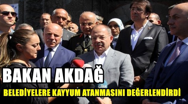 BAKAN AKDAĞ BELEDİYELERE KAYYUM ATANMASINI DEĞERLENDİ