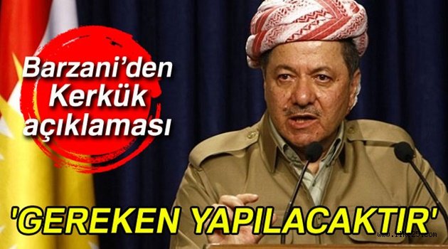 Barzani: 'Gereken yapılacaktır'