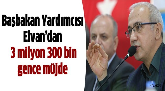 Başbakan Yardımcısı Elvan'dan 3,3 milyon gence müjde