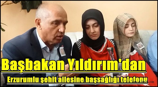 Başbakan Yıldırım Erzurumlu Şehidin Ailesini Aradı