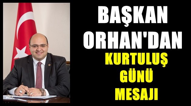 Başkan Orhan'dan kurtuluş mesajı…