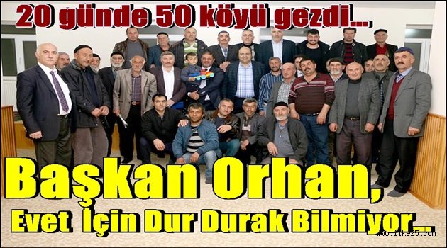 Başkan Orhan, evet için dur durak bilmiyor…