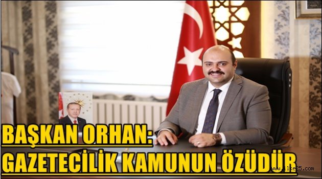 BAŞKAN ORHAN: GAZETECİLİK KAMUNUN ÖZÜDÜR