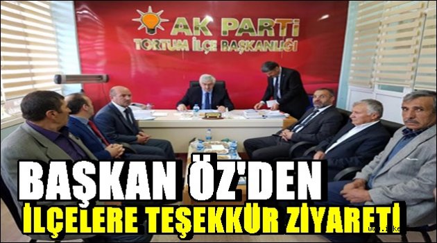 BAŞKAN ÖZ'DEN İLÇELERE TEŞEKKÜR ZİYARETİ