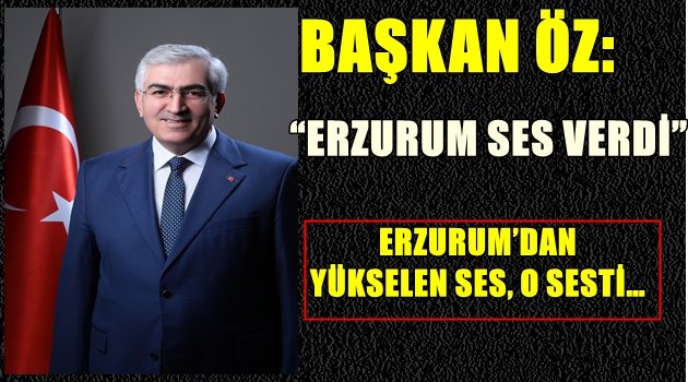 BAŞKAN ÖZ: "ERZURUM SES VERDİ"