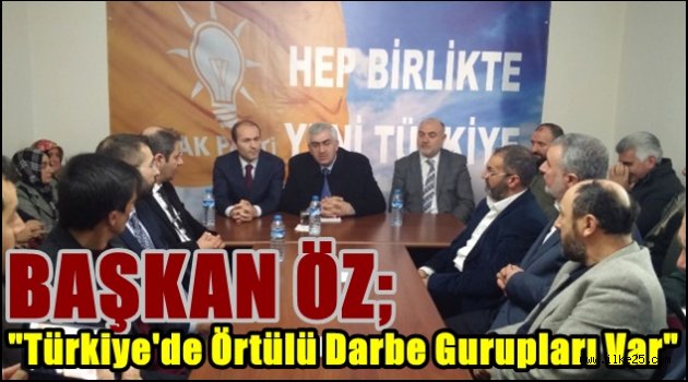 Başkan ÖZ;"Türkiye'de Örtülü Darbe Gurupları Var"